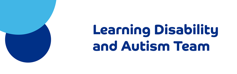 Learning Disability and Autism Team Learning Disability and Autism Team